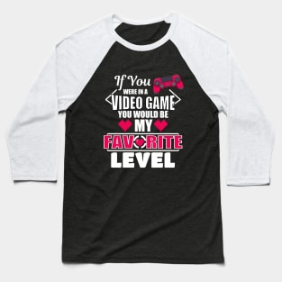 If You Were In A Video Game You Would Be My Favorite Level Baseball T-Shirt